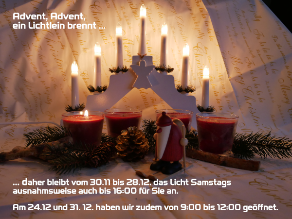 Advent, Advent, ein Lichtlein brennt ... Daher haben wir im Advent Samstags das Licht bis ausnahmsweise 16h für Sie an.